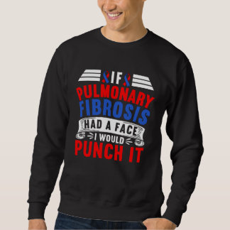Sweatshirt If Pulmonary Fibrosis Had A Face I Would Punch It