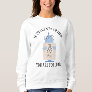 Sweatshirt If you can read this you are too close