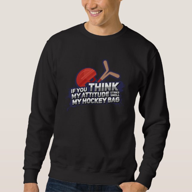 Sweatshirt If You Think My Attitude Stinks Should Smell my Ho (Devant)