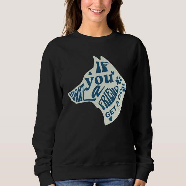Sweatshirt If You Want A Friend Get A Dog - Funny Dog Meme (Devant)