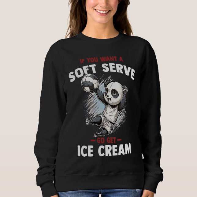 Sweatshirt If you want a soft serve go get ice cream  Panda (Devant)