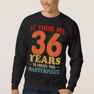 Sweatshirt Il M'A Fallu 36 Ans Pour Créer Ce Chef-D'Oeuvre 36