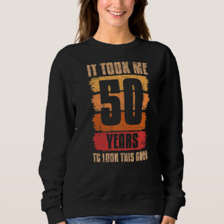 Sweatshirt Il M'A Fallu 50 Ans Pour Voir Ce Bon 50E Anniversa