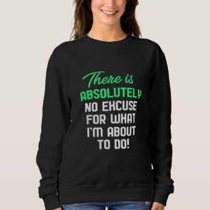 Sweatshirt Il N'Y A Absolument Aucune Excuse Pour Ce Que Je S