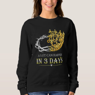 Sweatshirt Il Peut Arriver Beaucoup En Trois Jours Jésus Chri