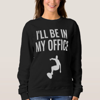 Sweatshirt I'll Be In My Office  1