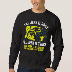 Sweatshirt Ill Jerk It Once Ill Jerk It Deux Fois Dit Fisherm