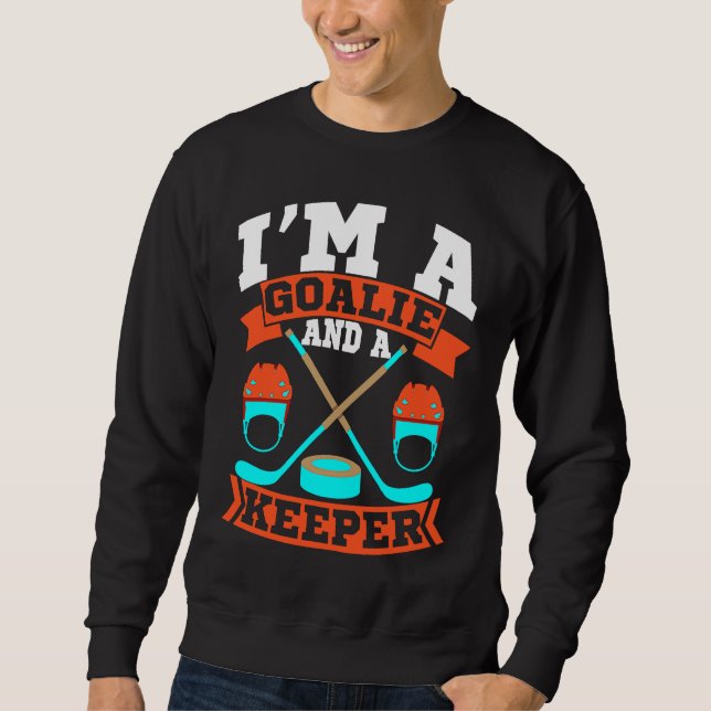 Sweatshirt Im A Goalie and a Keeper Funny Dating Single Man H (Devant)