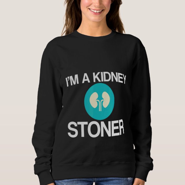Sweatshirt I'm A Kidney Stoner   (Devant)