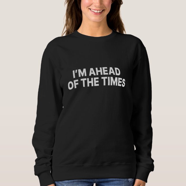 Sweatshirt I'm Ahead Of The Times (Devant)