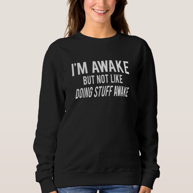 Sweatshirt I'm Awake but not like doing stuff awake Funny adu (Devant)