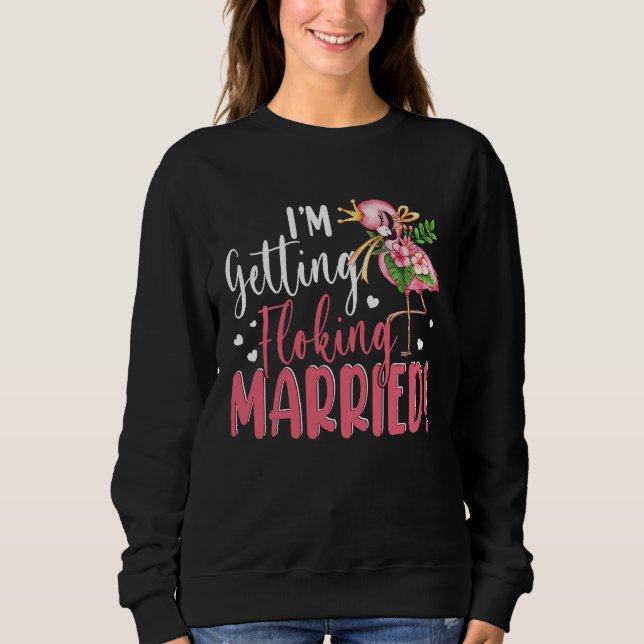 Sweatshirt I'm Getting Married  Flocking Flamingo Matching We (Devant)