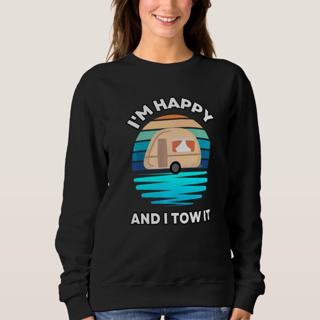 Sweatshirt I'm Happy and I Tow It  Camper Camping Pun Camp (Devant)