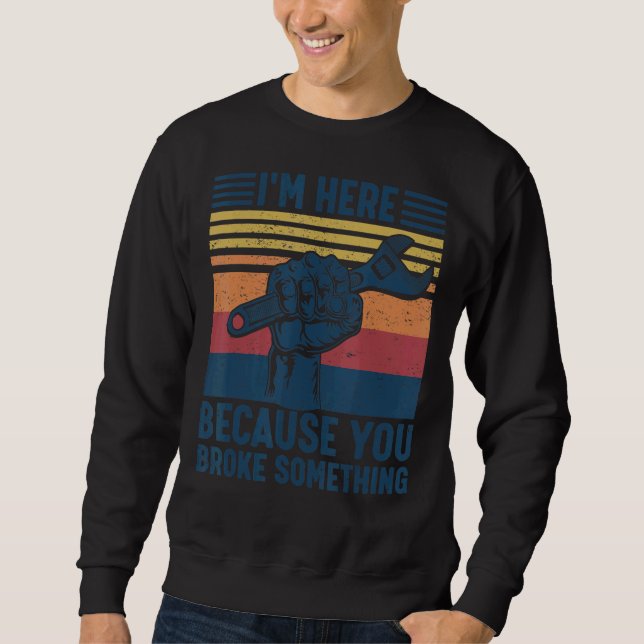 Sweatshirt I'm Here Because You Broke Something Mechanic Hand (Devant)
