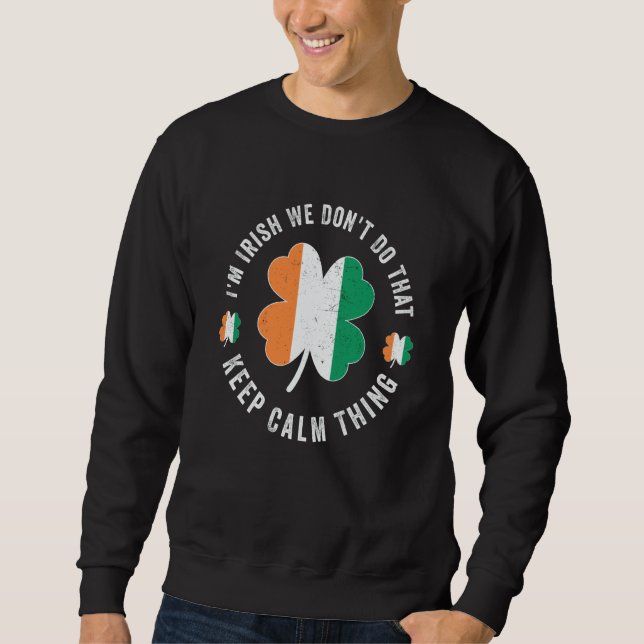 Sweatshirt i'm irish we don't do that keep calm thing Ireland (Devant)