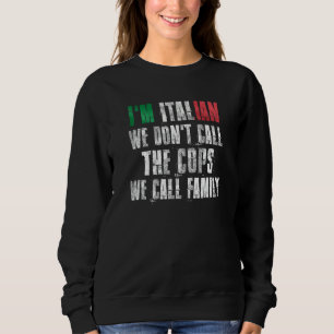 Sweatshirt I'm Italien We Don't Call The Cops We Call Family