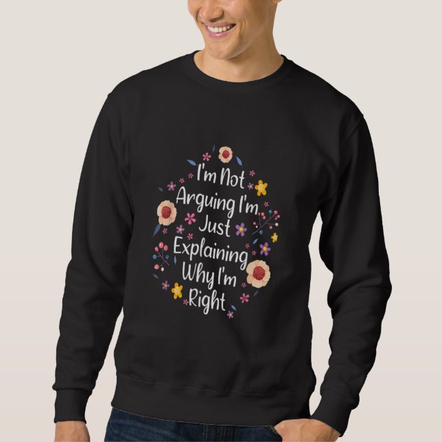Sweatshirt I'm Not Arguing I'm Just Explaining Why I'm Right  (Devant)
