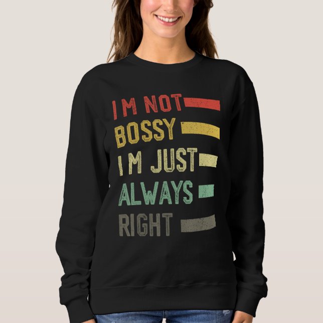 Sweatshirt I'm Not Bossy I'm Just Always Right Meme,Cool I'm  (Devant)