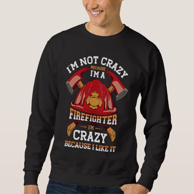 Sweatshirt I'm Not Crazy Because I'm A Firefighter Job Fire (Devant)