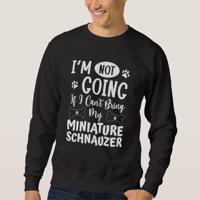 Sweatshirt Im Not Going If I Cant Bring My Miniature Schnauze (Devant)
