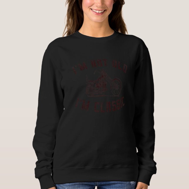 Sweatshirt I'm Not Old I'm Classic Funny Motorcycle Biker Gra (Devant)