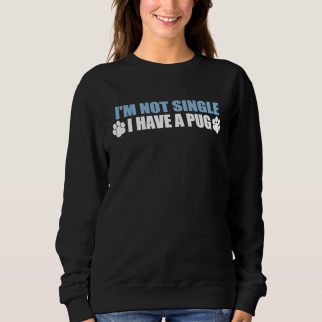 Sweatshirt I'm Not Single I Have A Pug (Devant)