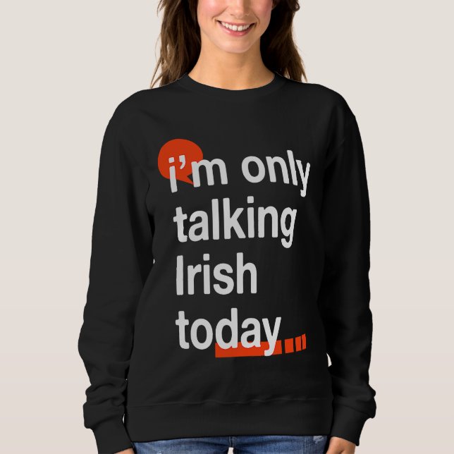 Sweatshirt I'm Only Talking Irish Today  Ireland Humor Dublin (Devant)