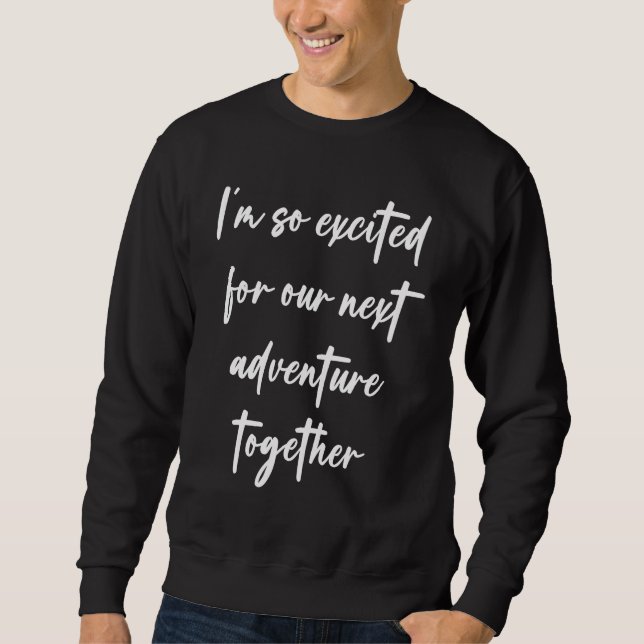 Sweatshirt I'm so excited for our next adventure together (Devant)