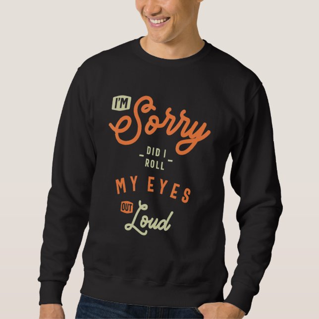 Sweatshirt I'm Sorry Did I Roll My Eyes Out Loud  Sarcastic (Devant)