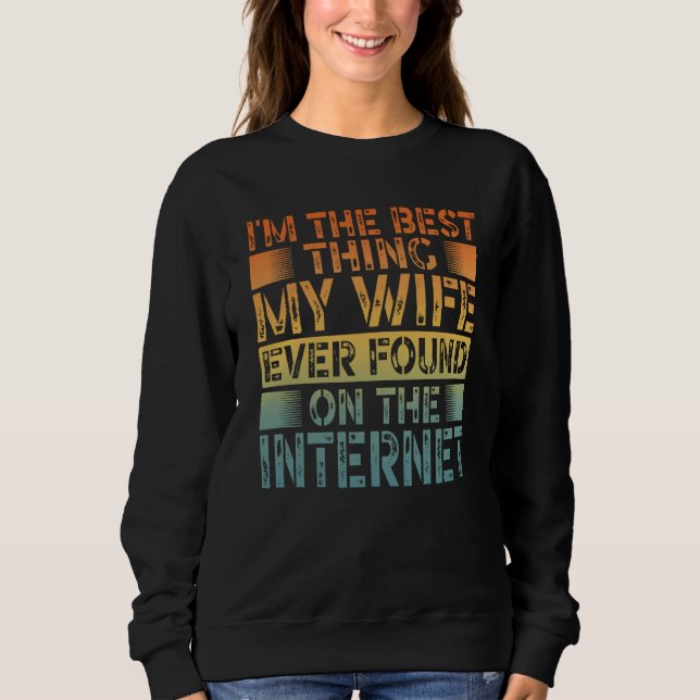 Sweatshirt I'm The Best Thing My Wife Ever Found On The Inter (Devant)