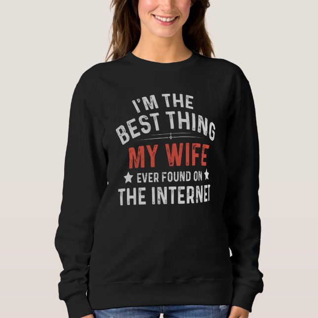 Sweatshirt I'm The Best Thing My Wife Ever Found On The Inter (Devant)
