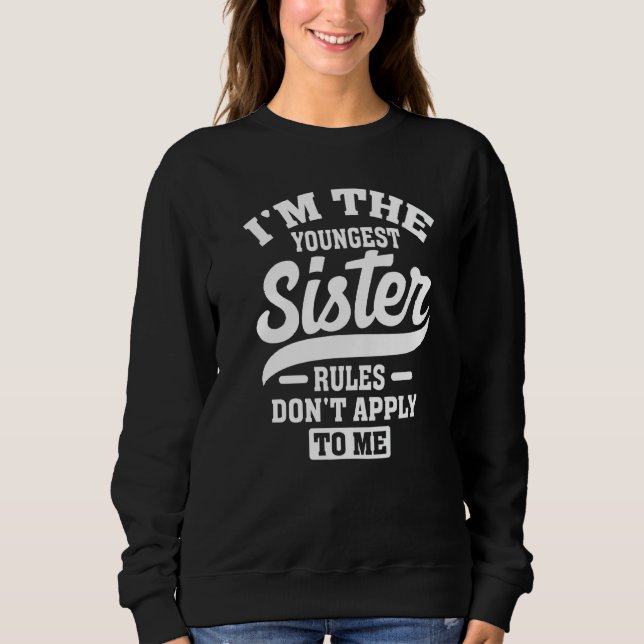 Sweatshirt I'm The Youngest Sister Rules Don't Apply To Me Si (Devant)
