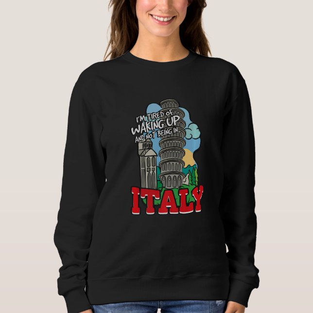Sweatshirt I'm Tired Of Waking Up And Not Being In Italy   (Devant)