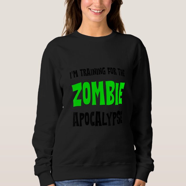 Sweatshirt I'm Training For The Zombie Apocalypse   (Devant)