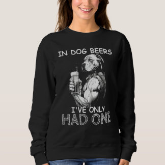 Sweatshirt In Dog Beers I've Only Had One Dog Mens Drinking