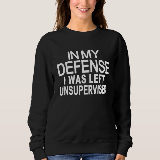 Sweatshirt In my defense i was left unsupervised 4 (Devant)
