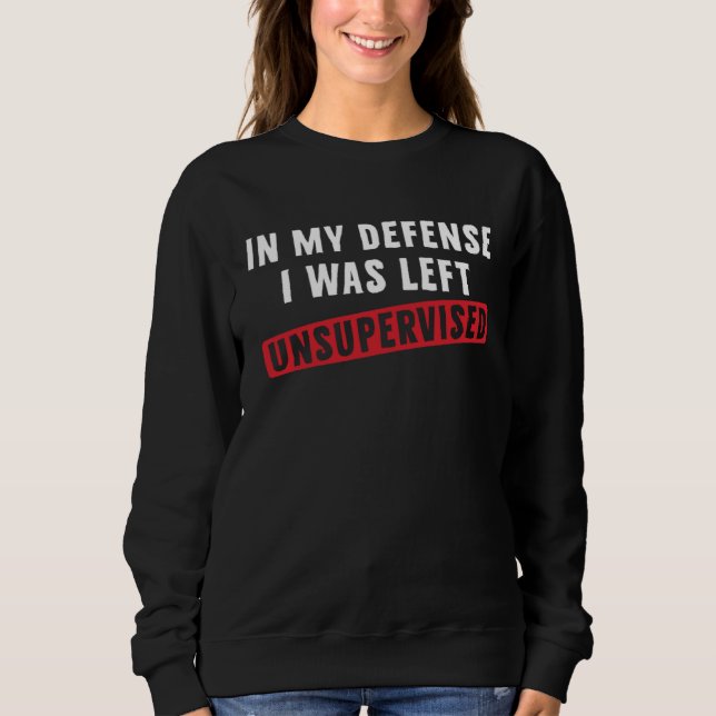 Sweatshirt In my defense I was left unsupervised  Cool (Devant)