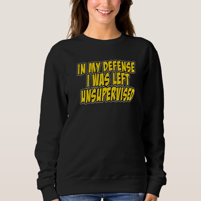 Sweatshirt In my defense i was left unsupervised Funny Quote  (Devant)
