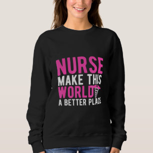 Sweatshirt Infirmière Faire De Ce Monde Un Meilleur Endroit