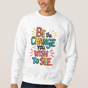 Sweatshirt Inspiring Quote Tee: Be the Change