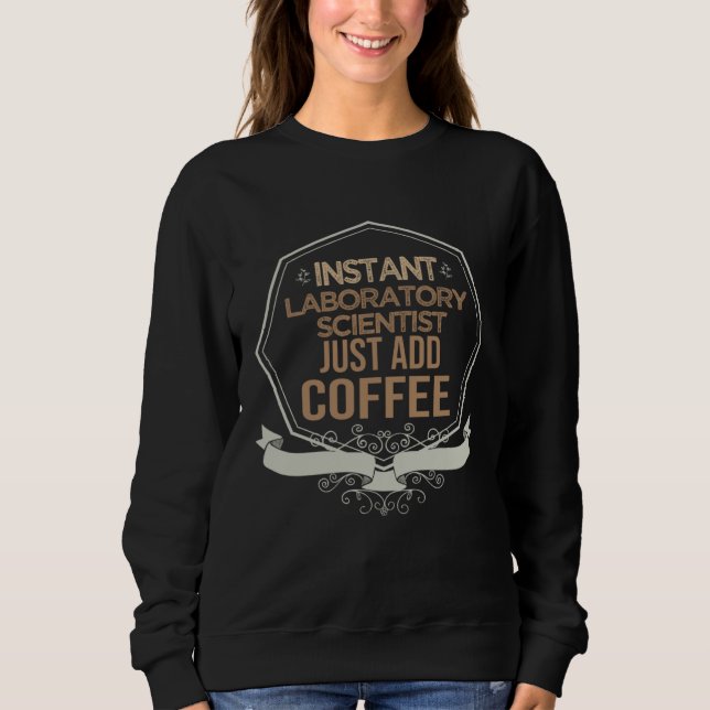 Sweatshirt Instant laboratory scientist Just add coffee Profe (Devant)