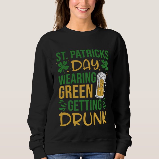 Sweatshirt Irish St Patrick's Day Wearing Green Getting Drunk (Devant)