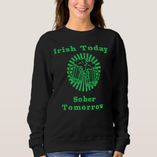 Sweatshirt Irish Today Sober Tomorrow Funny St Patrick's Day