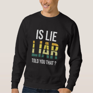 Sweatshirt Is Lie Liar Told You That – Surreal Truth Question