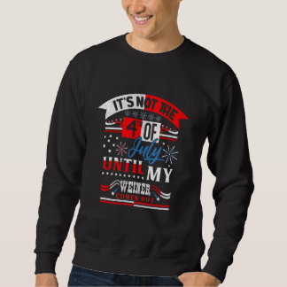 Sweatshirt It s Not The 4th of July Until My Weiner Comes Out