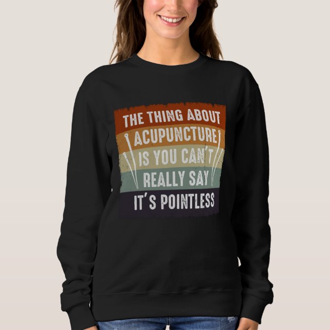 Sweatshirt It s Pointless Acupuncture Acupuncturist Needles E (Devant)