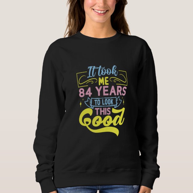 Sweatshirt It Took Me 84 Years To Look This Good (Devant)