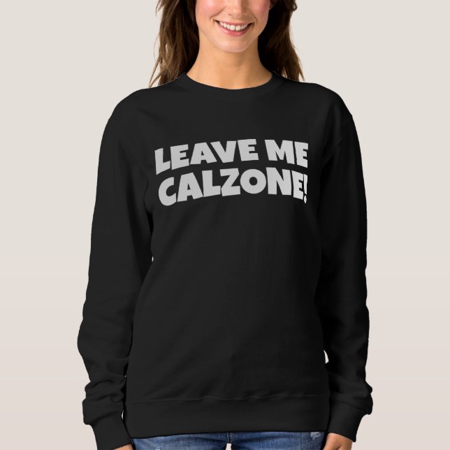 Sweatshirt Italian Food  Leave Me Calzone (Devant)