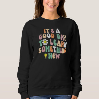 Sweatshirt It's A Good Day To Learn Something New Student Tea