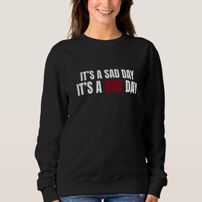 Sweatshirt It's A Sad Day It's A Bad Day  Sarcastic Trendy Qu (Devant)